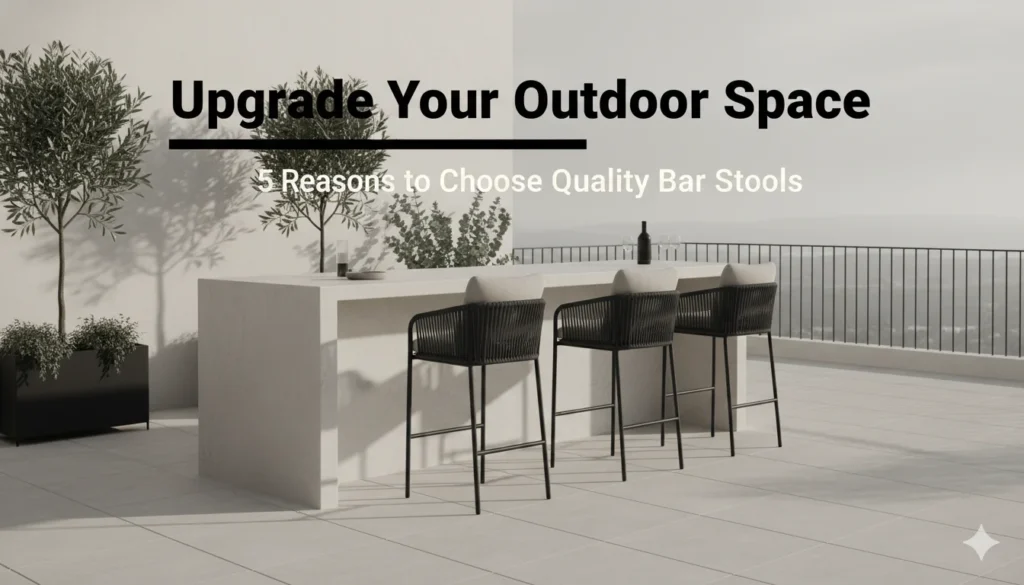 5 Reasons to Invest in High-Quality Outdoor Bar Stools
