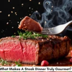 What Makes A Steak Dinner Truly Gourmet?
